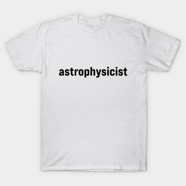 Astrophysicist T-Shirt by ElizAlahverdianDesigns